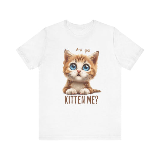Are You Kitten Me? Unisex Jersey Short Sleeve Tee Express Delivery available