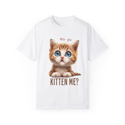 Are You Kitten Me? Unisex Garment-Dyed 100% Cotton T-shirt