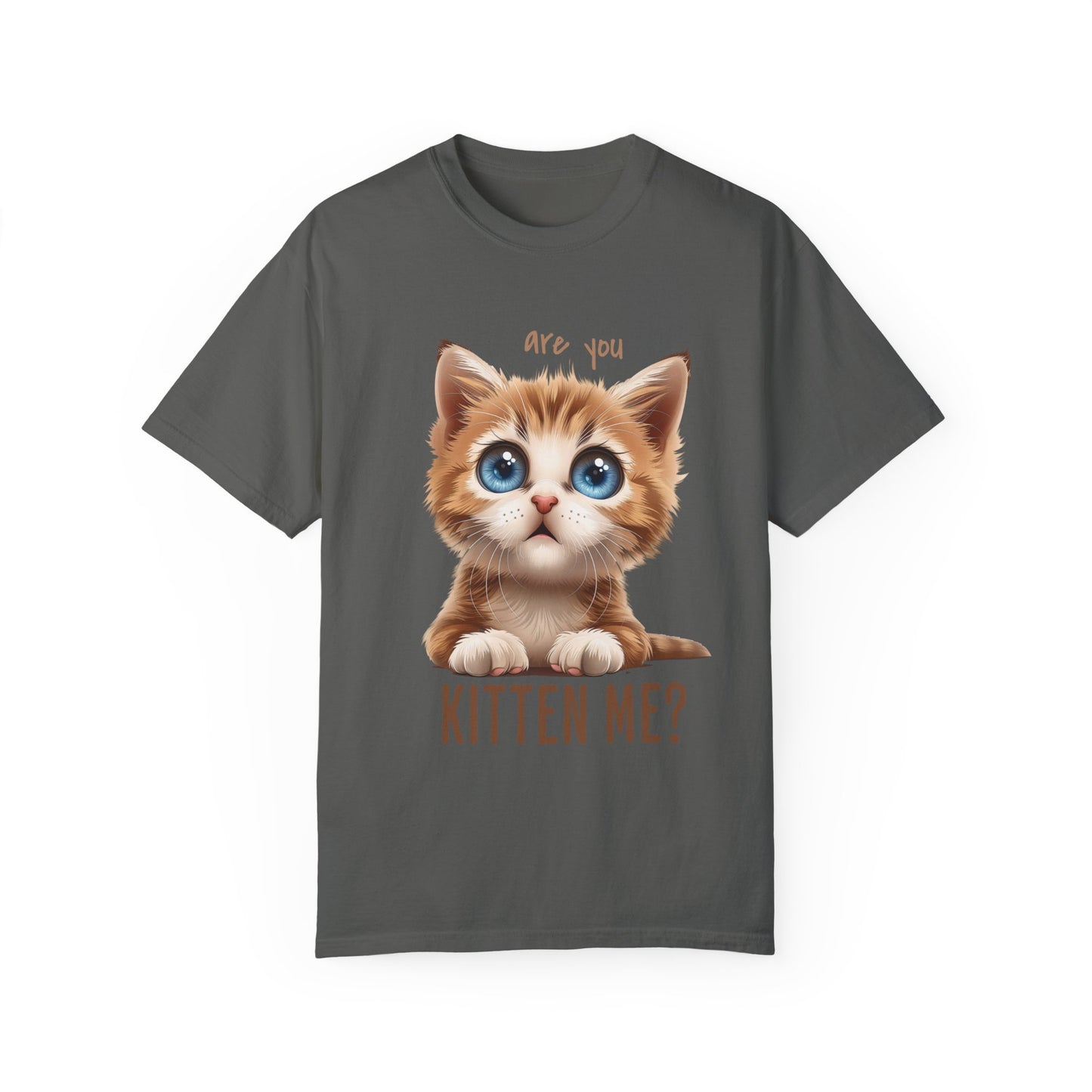 Are You Kitten Me? Unisex Garment-Dyed 100% Cotton T-shirt