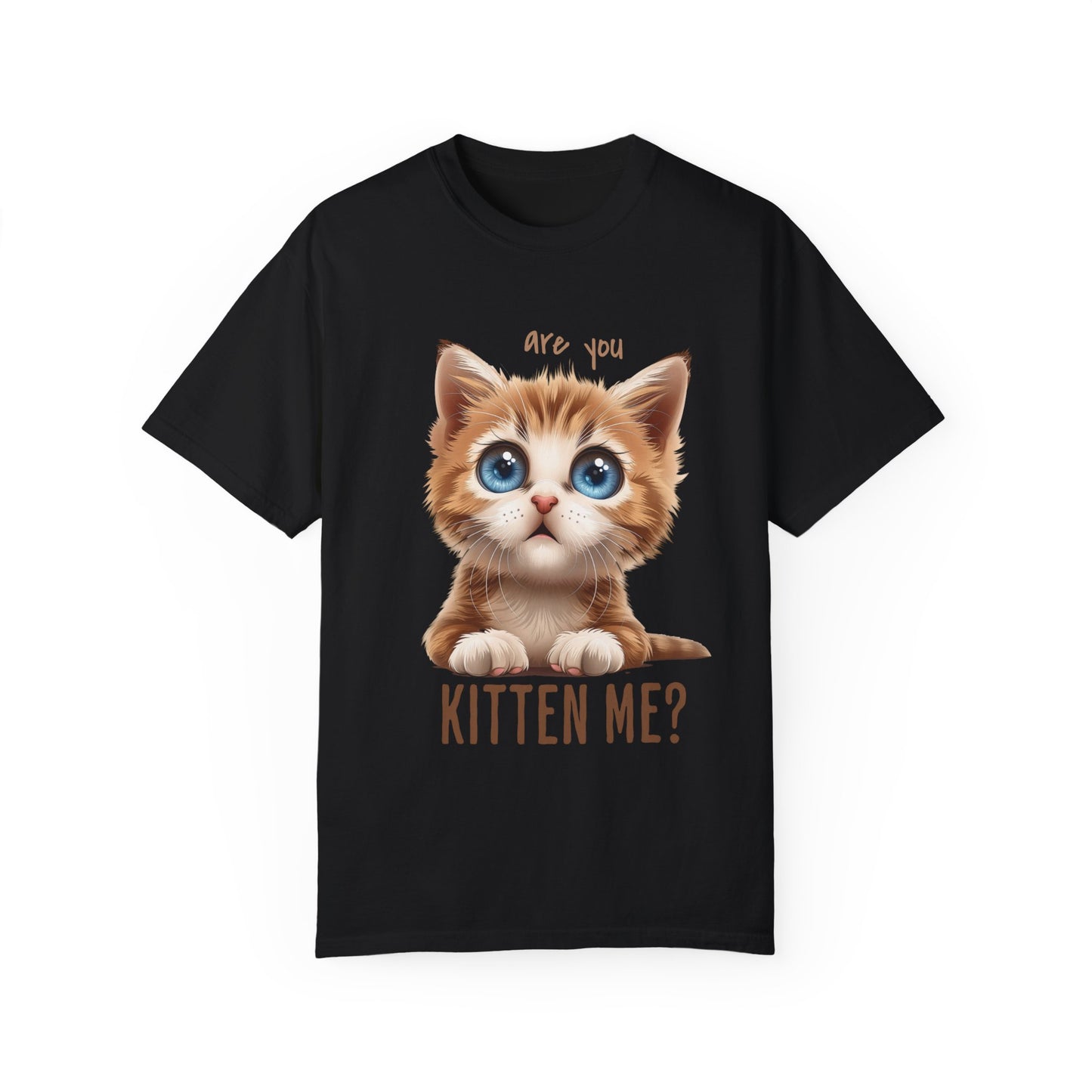 Are You Kitten Me? Unisex Garment-Dyed 100% Cotton T-shirt