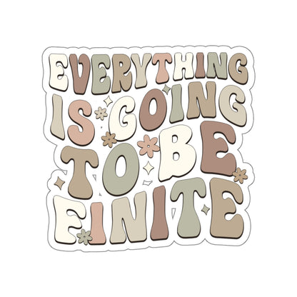 Everything is Going To Be Finite Earthy Die-Cut Stickers