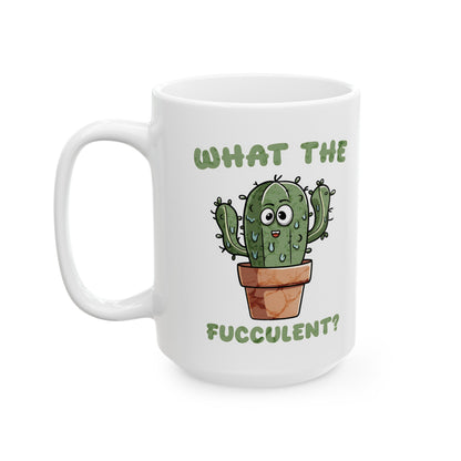 What the Fucculent Ceramic Mug, (11oz, 15oz)